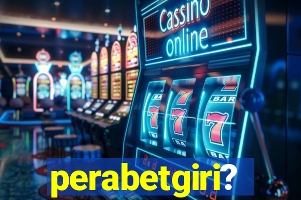 perabetgiri?