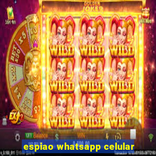 espiao whatsapp celular