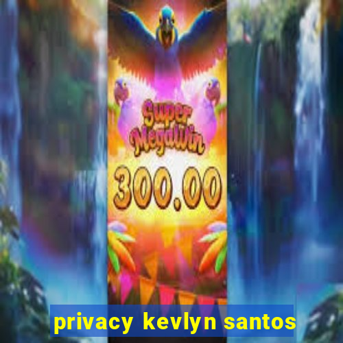 privacy kevlyn santos