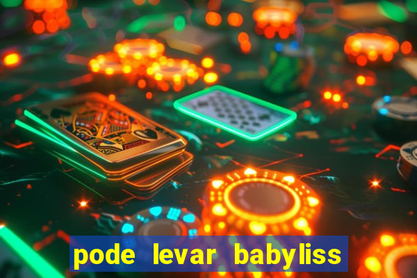 pode levar babyliss no cruzeiro