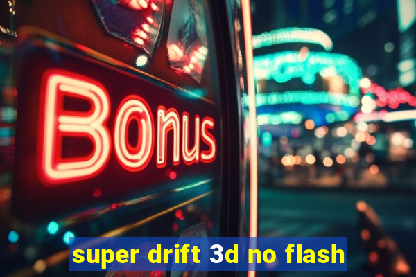 super drift 3d no flash