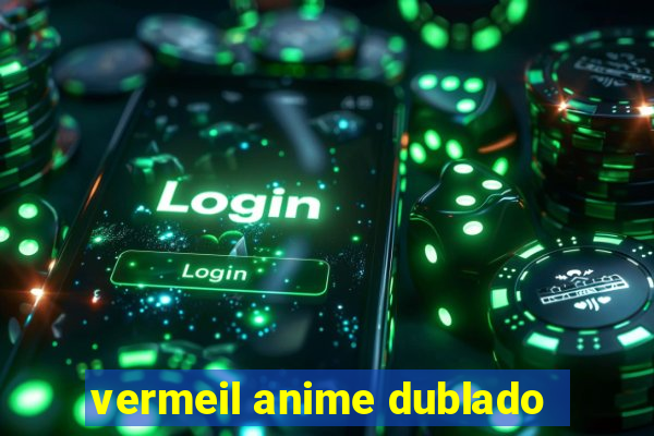 vermeil anime dublado