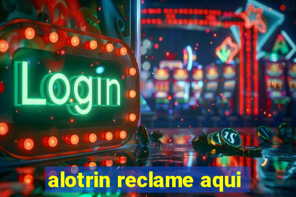 alotrin reclame aqui