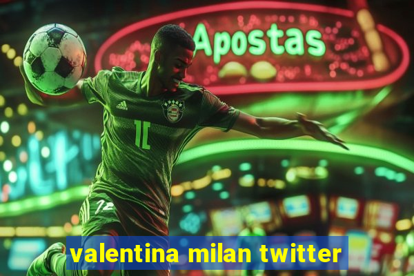 valentina milan twitter