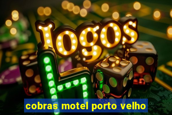 cobras motel porto velho