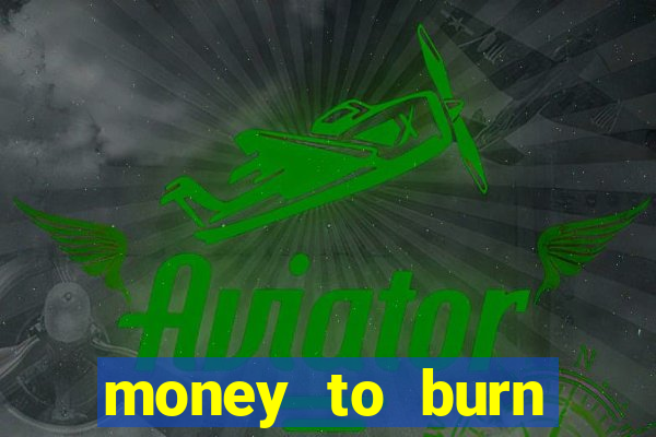 money to burn system pt br