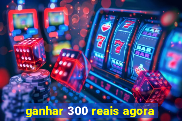 ganhar 300 reais agora