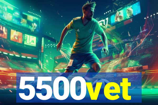 5500vet