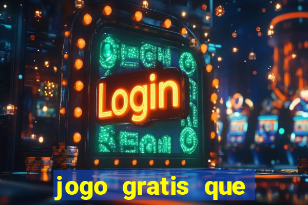 jogo gratis que ganha dinheiro