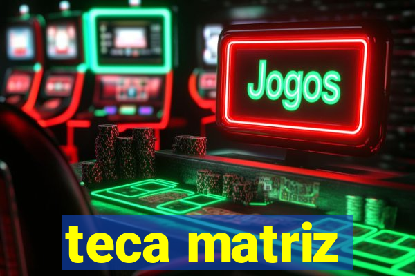 teca matriz