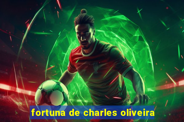 fortuna de charles oliveira