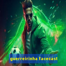 guerreirinha facecast