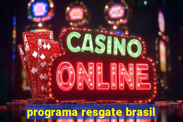 programa resgate brasil