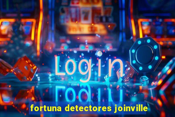 fortuna detectores joinville