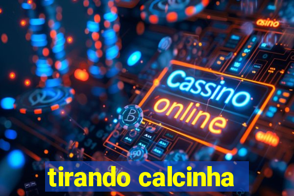 tirando calcinha