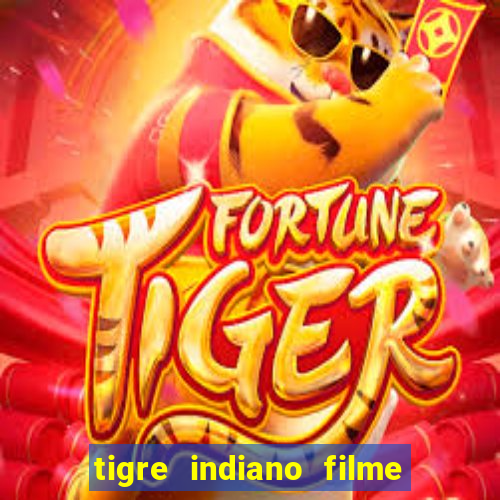 tigre indiano filme indiano tigre e drago