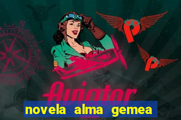 novela alma gemea capitulo 2