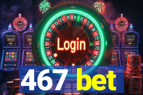 467 bet