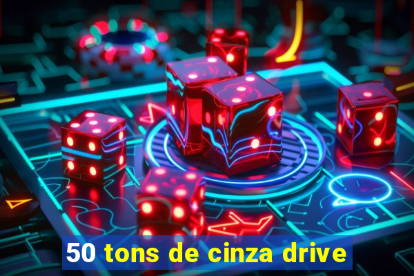 50 tons de cinza drive