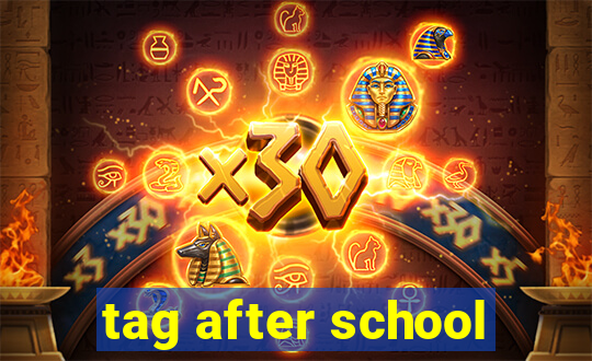 tag after school