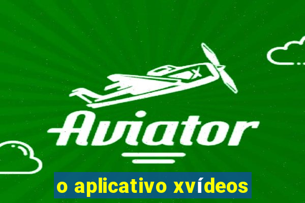 o aplicativo xvídeos