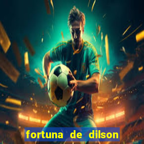 fortuna de dilson pereira da silva