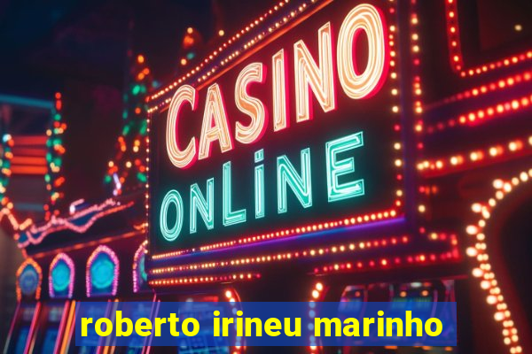 roberto irineu marinho