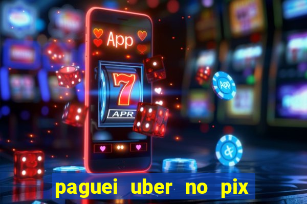 paguei uber no pix e nao achou motorista