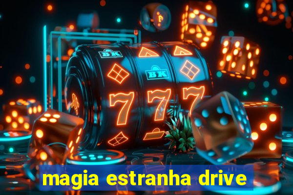 magia estranha drive