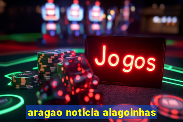 aragao noticia alagoinhas