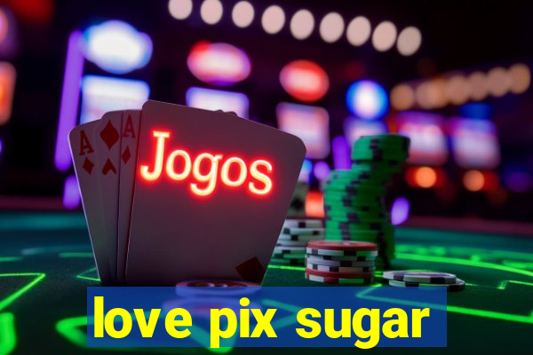 love pix sugar