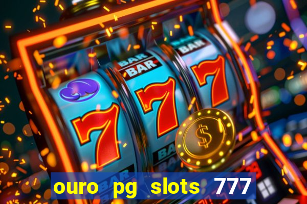 ouro pg slots 777 é confiável