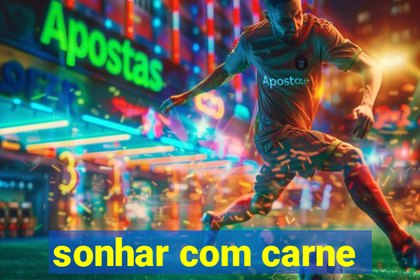 sonhar com carne