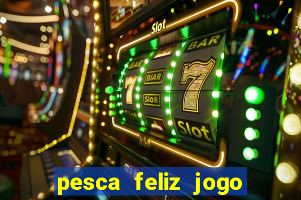 pesca feliz jogo ganhar dinheiro