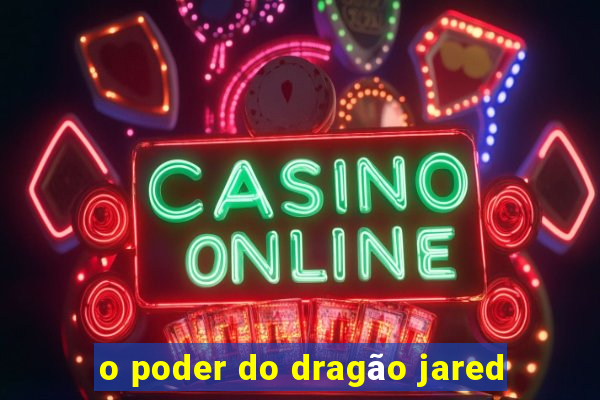 o poder do dragão jared