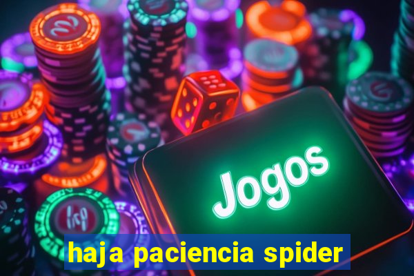 haja paciencia spider