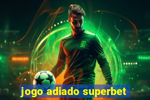 jogo adiado superbet