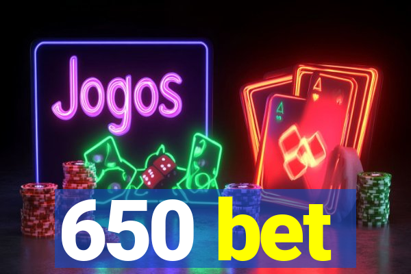 650 bet