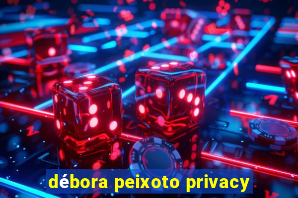 débora peixoto privacy