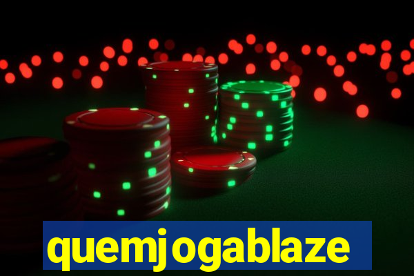 quemjogablaze