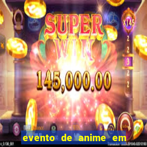 evento de anime em sp hoje