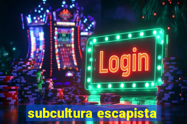 subcultura escapista