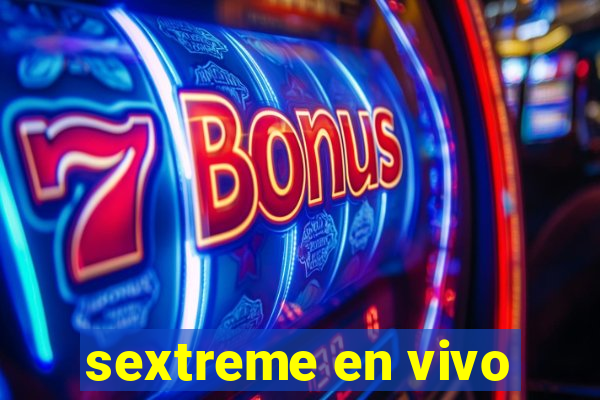 sextreme en vivo