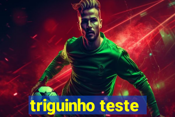 triguinho teste