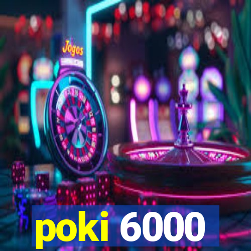 poki 6000