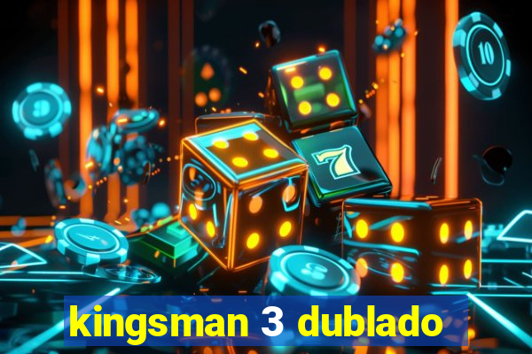 kingsman 3 dublado