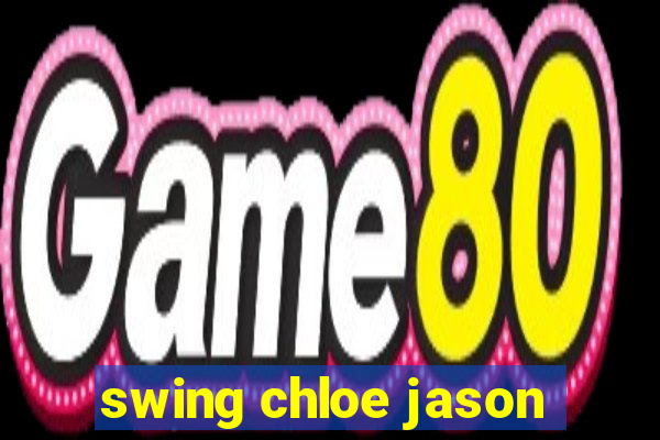 swing chloe jason