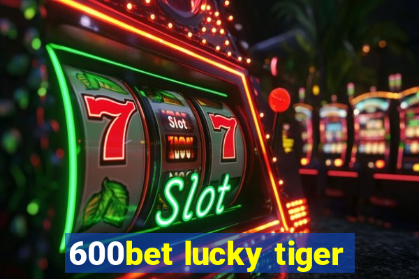 600bet lucky tiger