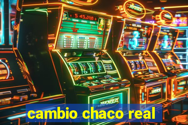 cambio chaco real