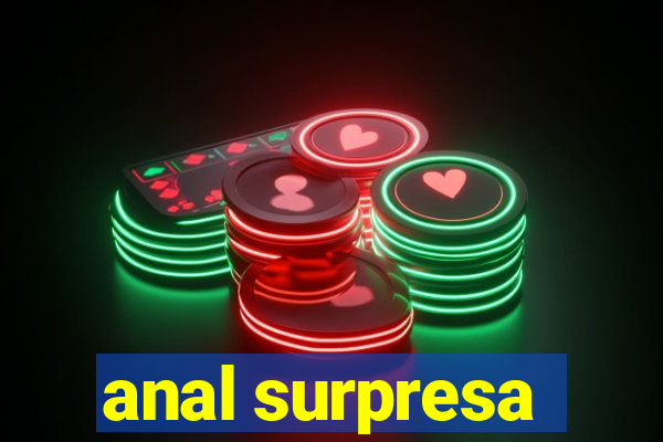 anal surpresa